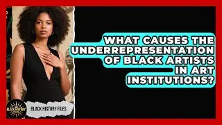 What Causes The Underrepresentation Of Black Artists In Art Institutions? - Black History Files