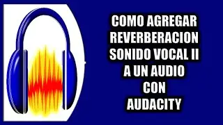 How to add vocal reverb to audio using Audacity