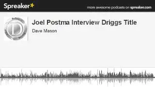 Joel Postma Interview Driggs Title (made with Spreaker)