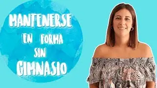 PONTE EN FORMA SIN IR AL GYM | Sencillos tips y sugerencias fitness