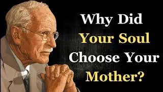 Why Did Your Soul Choose Your Mother? | Carl Jung