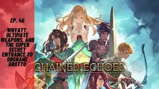 Chained Echoes - Whyatt, Ultimate Weapons, and the super secret entrance to Orgrane Grotto