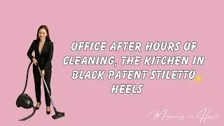 Office after hours of cleaning, the kitchen in patent stiletto heels