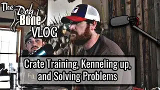 Crate Training, kenneling up, and Solving Problems | The DogBone VLOG: Ep: #55
