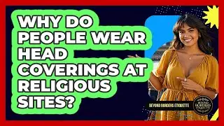 Why Do People Wear Head Coverings At Religious Sites?