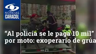 “Al policía se le paga 10 mil” por moto: exoperario de grúa denuncia 'torcidos' en Bogotá
