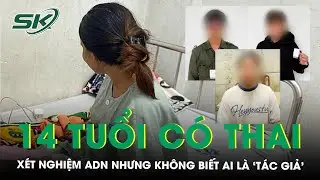Bé gái 14 tuổi phát hiện có thai, xét nghiệm ADN 3 người bạn trai đều không phải cha đứa bé | SKĐS