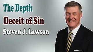 Steven Lawson 2021 - The Depth and Deceit of Sin