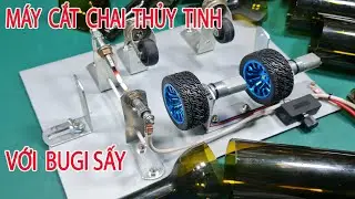 Chế máy cắt chai thủy tinh từ Bugi Sấy 12v và động cơ giảm tốc - v2