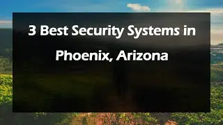 3 Best Security Systems in Phoenix, Arizona | Security Installation