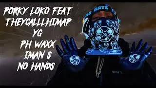 Porky Loko feat theycallhimap yg ph waxx iman s NO HANDS