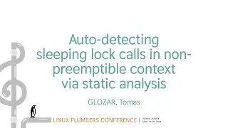 Auto-detecting sleeping lock calls in non-preemptible context viastatic analysis - GLOZAR, Tomas