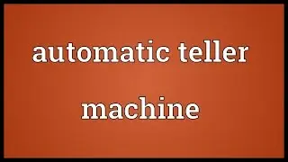 Automatic teller machine Meaning