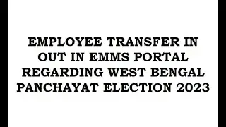 EMPLOYEE TRANSFER IN OUT IN EMMS PORTAL REGARDING WEST BENGAL PANCHAYAT ELECTION 2023