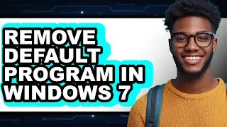 How to Remove Default Program in Windows 7 - Easy Guide