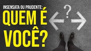 INSENSATA OU PRUDENTE: QUEM É VOCÊ?