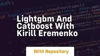 Lightgbm and catboost with kirill eremenko
