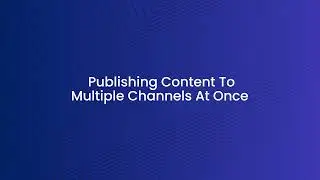 Publishing content to multiple channels at once