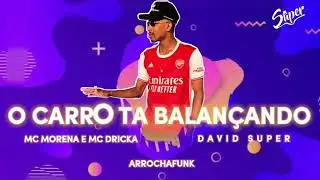 O Carro Ta Balan&ccedil;ando (Arrochafunk) David Super Mc Morena e Mc Dricka