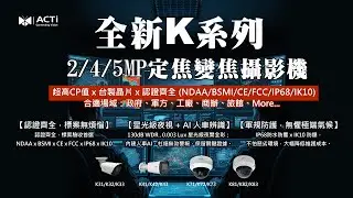 【ACTi全新K系列】超高CP值！臺製晶片＋NDAA＋IP68 全面解密