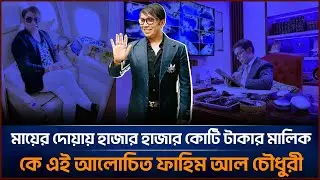 মায়ের দোআয় হাজার হাজার কোটি টাকার মালিক কে এই ফাহিম? Fahim al chowdhury