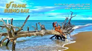 FRANK BUENO SAX // No Creo en el Amor - Axel the Rose // Remix - Douglas Carvalho // [Music Video]