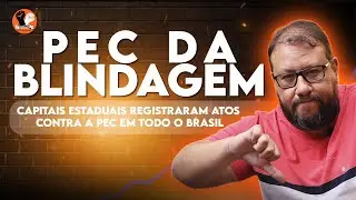 PEC DA BLINDAGEM: PROTESTOS CONTRA A PROPOSTA MOBILIZAM TODO O BRASIL