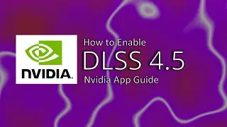 How to Enable DLSS 4.5 in Any Game (NVIDIA App Guide)