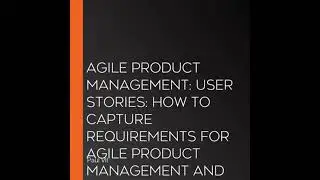 Agile Product Management: User Stories: How to Capture Requirements for Agile Product Management