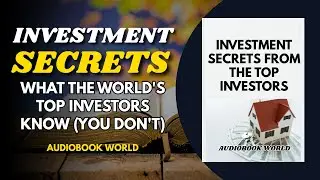 Investment Secrets From The World&rsquo;s Top Investors 💡💸: How To Invest Like The Rich (Audiobook)