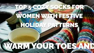 Top 5 Festive Cozy Socks for Women   Holiday Cheer in Every Step!
