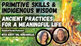 Primitive Skills & Indigenous Wisdom - Ancient Practices For A Meaningful Life | Ep27