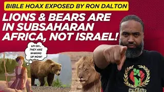 BIBLE HOAX! LIONS & BEARS ARE NOT IN ISRAEL, THEY ARE IN SUBSAHARAN AFRICA! RON DALTON GOES IN HARD!