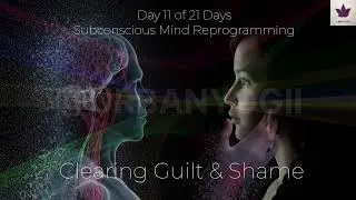 🌟 Day 11 | Clearing Guilt & Shame | 21 Days of Subconscious Mind Reprogramming