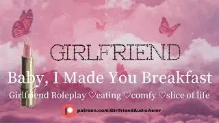 Baby, I Made You Breakfast [Girlfriend Roleplay][Eating][Comfy][Slice Of Life][F4A] ASMR