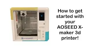 How to get started with your AOSEED X-maker 3d printer!