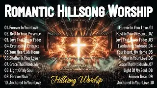 Romantic Hillsong Worship Song  Collection 2026 : Forever in Your Love, Rest in Your Presence, ...