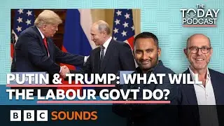 Putin & Trump: What will the Labour Government do? | The Today Podcast