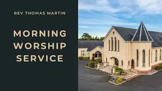 Morning Worship Services - Rev Thomas Martin