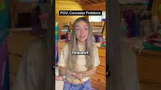 POV: COUNSELOR PROBLEMS 😬