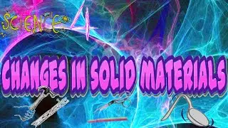 SCIENCE 4 | CHANGES IN SOLID MATERIALS