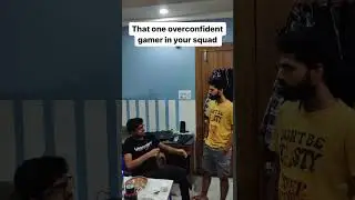 That one overconfident gamer...