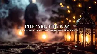 Prepare the Way &ndash; King Jesus Is Coming | Christmas Worship 2025