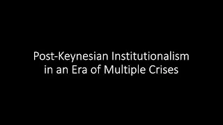 Post-Keynesian Institutionalism in an Era of Multiple Crises
