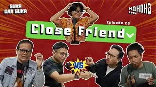 CLOSE FRIEND | Suka Gak Suka Eps. 26