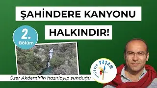 Şahindere Kanyonu halkındır - 2. bölüm | ÇEPEÇEVRE YAŞAM
