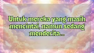Bagi mereka yang masih mencintai, namun sedang menderita... sebuah pesan dari para malaikat.