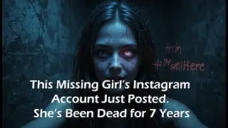 Horror Story: This Missing Girl&rsquo;s Instagram Account Just Posted  She&rsquo;s Been Dead for 7 Years