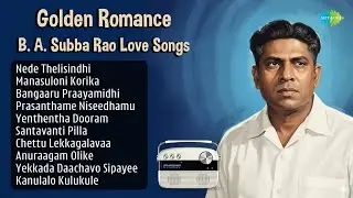 Golden Romance  B.A.Subba Rao Evergreen Love Songs | Nede Thelisindhi | Manasuloni Korika |