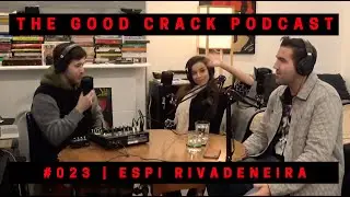 The Good Crack Podcast | 023 | Espi Rivadeneira